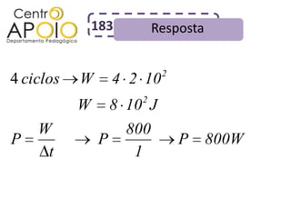 183       Resposta


                          2
4 ciclos   W     4 2 10
                     2
           W     8 10 J
    W              800
P              P              P     800W
     t              1
 