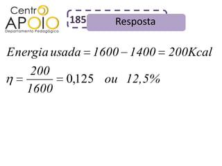 185    Resposta

Energia usada 1600 1400     200Kcal
    200
          0,125 ou 12,5%
   1600
 