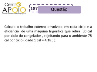 187          Questão


Calcule o trabalho externo envolvido em cada ciclo e a
eficiência de uma máquina frigorifica que retira 50 cal
por ciclo do congelador , rejeitando para o ambiente 75
cal por ciclo ( dado 1 cal = 4,18 J ).
 