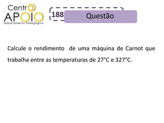 188          Questão


Calcule o rendimento de uma máquina de Carnot que
trabalha entre as temperaturas de 27°C e 327°C.
 