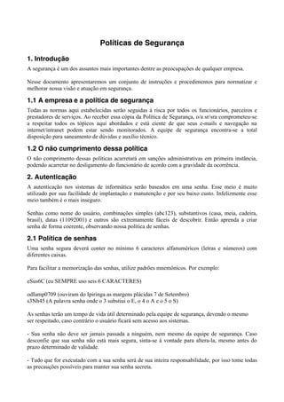 Políticas de Segurança

1. Introdução
A segurança é um dos assuntos mais importantes dentre as preocupações de qualquer em...