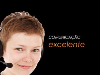 COMUNICAÇÃO
excelente
 