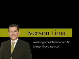iversongomesdelima.com.br
iverson@cvq.com.br
 