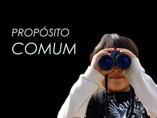 PROPÓSITO
COMUM
 
