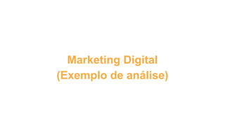 Marketing Digital
(Exemplo de análise)
 
