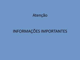 Atenção

INFORMAÇÕES IMPORTANTES

 