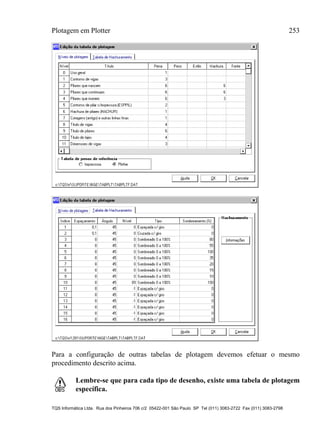 Plotagem em Plotter 253
TQS Informática Ltda. Rua dos Pinheiros 706 c/2 05422-001 São Paulo SP Tel (011) 3083-2722 Fax (011) 3083-2798
Para a configuração de outras tabelas de plotagem devemos efetuar o mesmo
procedimento descrito acima.
Lembre-se que para cada tipo de desenho, existe uma tabela de plotagem
específica.
 