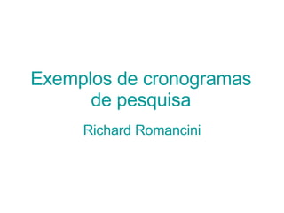 Exemplos de cronogramas de pesquisa Richard Romancini 