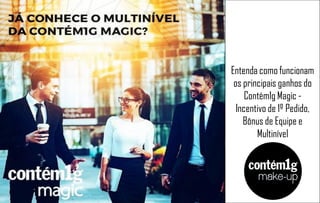 Entenda como funcionam
os principais ganhos do
Contém1g Magic -
Incentivo de 1º Pedido,
Bônus de Equipe e
Multinível
 