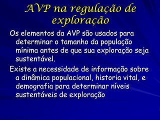 AVP na regulação de
       exploração
Os elementos da AVP são usados para
 determinar o tamanho da população
 mínima antes...