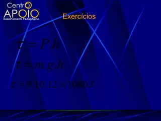 Exercícios



 τ = P.h
τ = m.g .h
τ = 9.10.12 = 1080 J
 