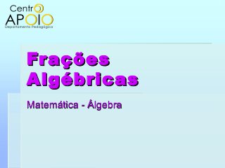 Fr ações
Algébricas
Matemática - Álgebra
 