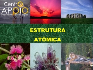 ESTRUTURA
ATÔMICA
 