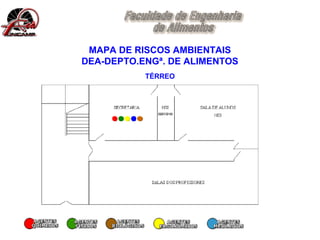 

MAPA DE RISCOS AMBIENTAIS
DEA-DEPTO.ENGª. DE ALIMENTOS
 

TÉRREO

 

 