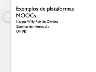Exemplos de plataformas
MOOCs
KayqueWilly Reis de Oliveira
Sistemas de Informação
UNIFEI
 