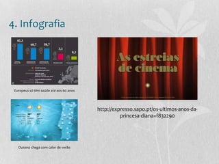 4. Infografia
Europeus só têm saúde até aos 60 anos
Outono chega com calor de verão
http://expresso.sapo.pt/os-ultimos-anos-da-
princesa-diana=f832290
 