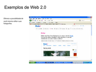 Oferece a possibilidade de  você mesmo editar suas fotografias. Exemplos de Web 2.0 