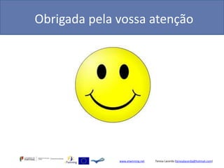 Obrigada pela vossa atenção




              www.etwinning.net   Teresa Lacerda (teresalacerda@hotmail.com)
 