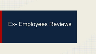 Ex- Employees Reviews 
 