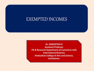 EXEMPTED INCOMES
Dr. SANGEETHA R
Assistant Professor
PG & Research Department of Commerce with
International Business
Hindusthan College of Arts and Science,
Coimbatore.
 