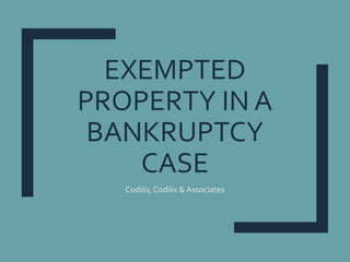 EXEMPTED
PROPERTY IN A
BANKRUPTCY
CASE
Codilis,Codilis & Associates
 