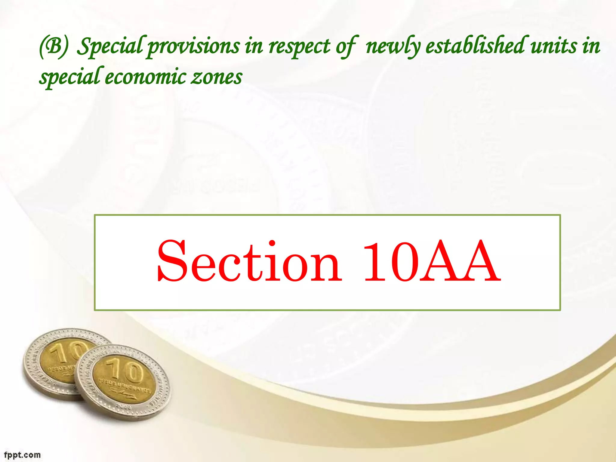 (B) Special provisions in respect of newly established units in
special economic zones
Section 10AA
 