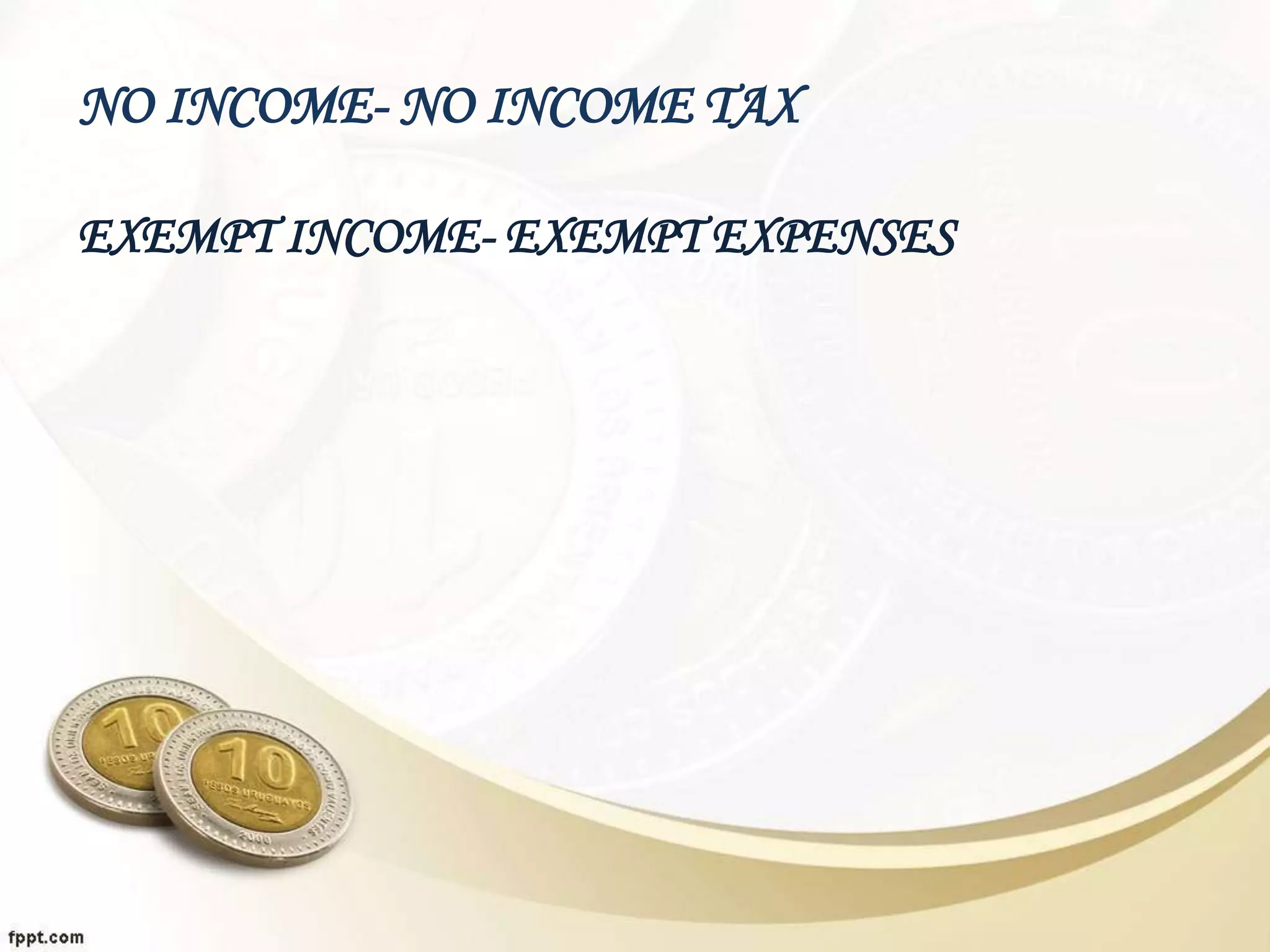NO INCOME- NO INCOME TAX
EXEMPT INCOME- EXEMPT EXPENSES
 
