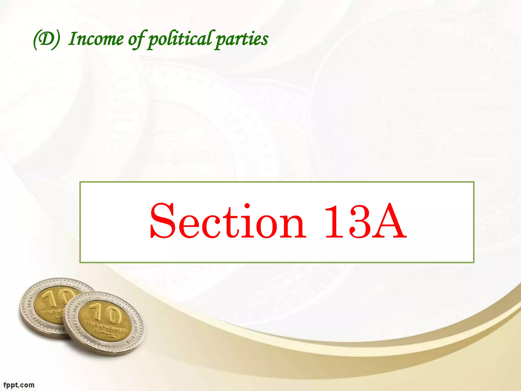 (D) Income of political parties
Section 13A
 