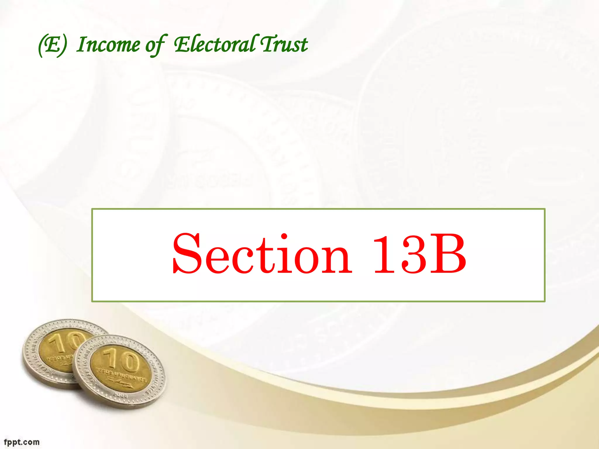 (E) Income of Electoral Trust
Section 13B
 