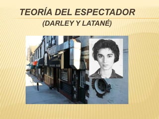TEORÍA DEL ESPECTADOR
(DARLEY Y LATANÉ)
 
