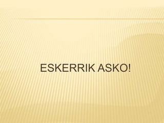 ESKERRIK ASKO!
 