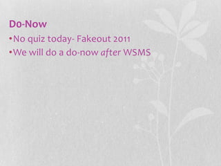 D0-Now
•No quiz today- Fakeout 2011
•We will do a do-now after WSMS
 