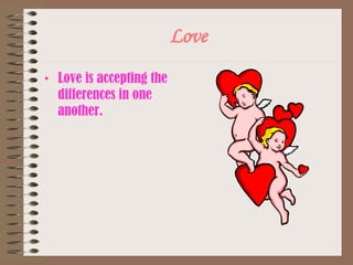 Love Love is accepting the differences in one another. 