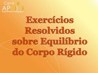 Exercícios Resolvidos  sobre Equilíbrio do Corpo Rígido 