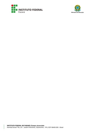 INSTITUTO FEDERAL DO PARANÁ | Campus Jacarezinho
Avenida Doutor Tito, s/n – Jardim Panorama, Jacarezinho - PR | CEP 86400-000 - Brasil
 