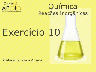 Química

Reações Inorgânicas

Exercício 10
Professora Joana Arruda

 
