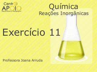 Química

Reações Inorgânicas

Exercício 11
Professora Joana Arruda

 