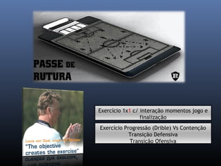 Exercício 1x1 c/ interação momentos jogo e
finalização
Exercício Progressão (Drible) Vs Contenção
Transição Defensiva
Transição Ofensiva
 