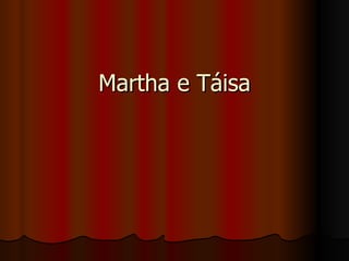 Martha e Táisa 
