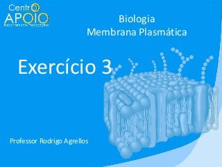 Biologia
Membrana Plasmática

Exercício 3

Professor Rodrigo Agrellos

 