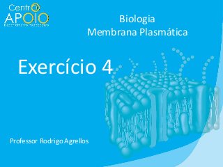 Biologia
Membrana Plasmática

Exercício 4

Professor Rodrigo Agrellos

 
