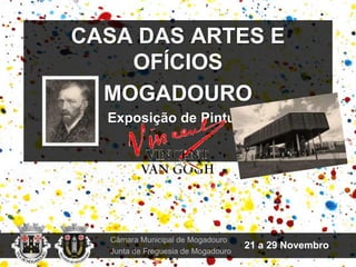 CASA DAS ARTES E OFÍCIOS MOGADOURO Exposição de Pintura Câmara Municipal de Mogadouro 			Junta de Freguesia de Mogadouro 21 a 29 Novembro 