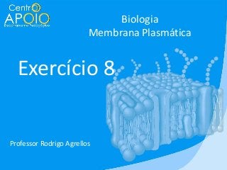 Biologia
Membrana Plasmática

Exercício 8

Professor Rodrigo Agrellos

 