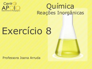 Química

Reações Inorgânicas

Exercício 8
Professora Joana Arruda

 