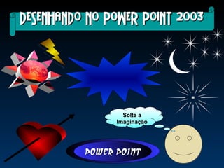 Solte a Imaginação Desenhando no Power Point 2003 Power Point 
