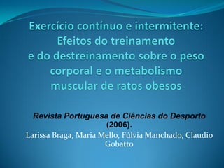 Revista Portuguesa de Ciências do Desporto
                      (2006).
Larissa Braga, Maria Mello, Fúlvia Manchado, Claudio
                      Gobatto
 