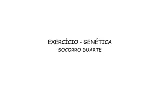 EXERCÍCIO - GENÉTICA
SOCORRO DUARTE
 