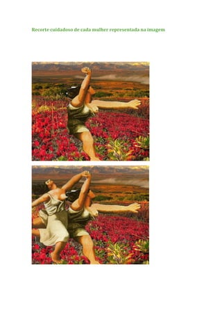 Recorte cuidadoso de cada mulher representada na imagem
 