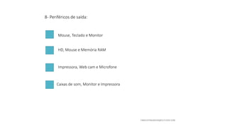 8- Periféricos de saída:
Mouse, Teclado e Monitor
HD, Mouse e Memória RAM
Impressora, Web cam e Microfone
Caixas de som, Monitor e Impressora
 