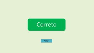 Correto
Voltar
 